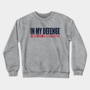 In My Defense I Was Left Unsupervised Crewneck Sweatshirt